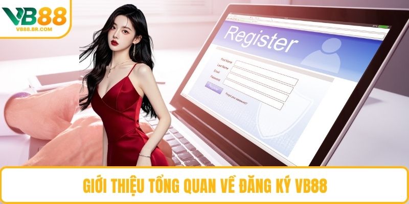Giới thiệu tổng quan về đăng ký VB88